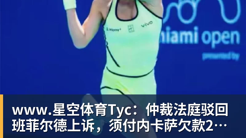www.星空体育Tyc：仲裁法庭驳回班菲尔德上诉，须付内卡萨欠款270万美元