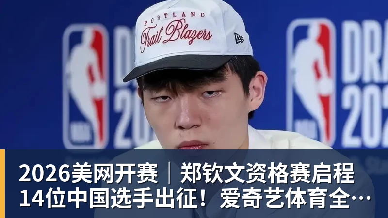 www.星空体育2026美网开赛｜郑钦文资格赛启程 14位中国选手出征！爱奇艺体育全程直播
