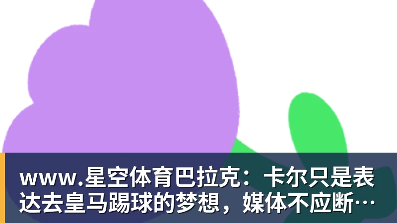 www.星空体育巴拉克：卡尔只是表达去皇马踢球的梦想，媒体不应断章取义
