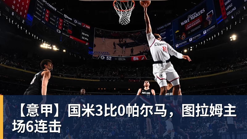 www.星空体育【意甲】国米3比0帕尔马，图拉姆主场6连击